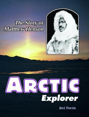 Arctic Explorer: The Story of Matthew Henson by Ferris, Jeri