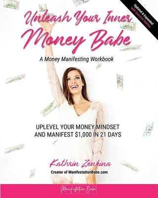 Unleash Your Inner Money Babe: Uplevel Your Money Mindset and Manifest $1,000 in 21 Days by Zenkina, Kathrin