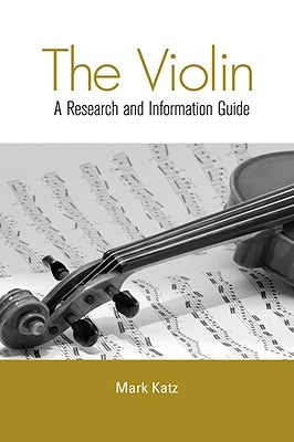 The Violin: A Research and Information Guide by Katz, Mark