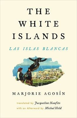 The White Islands/Las Islas Blancas by Agosín, Marjorie
