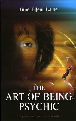 The Art of Being...Psychic by Laine, June-Ellen