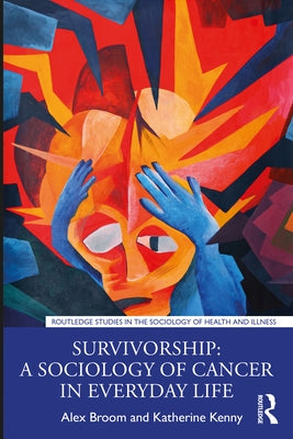 Survivorship: A Sociology of Cancer in Everyday Life by Broom, Alex