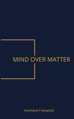 Mind Over Matter by Frangoulis, Anastasia