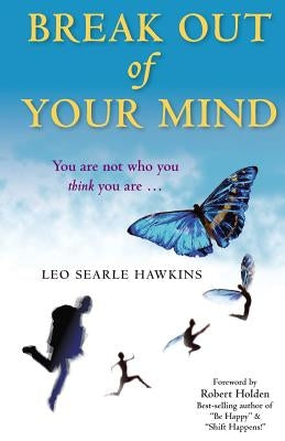 Break Out of Your Mind: You are not who you think you are ... by Hawkins, Leo