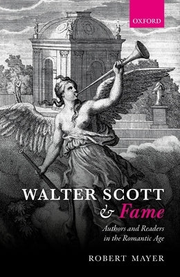 Walter Scott and Fame: Authors and Readers in the Romantic Age by Mayer, Robert