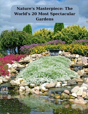 Nature's Masterpiece: The World's 20 Most Spectacular Gardens by Noor, Annie