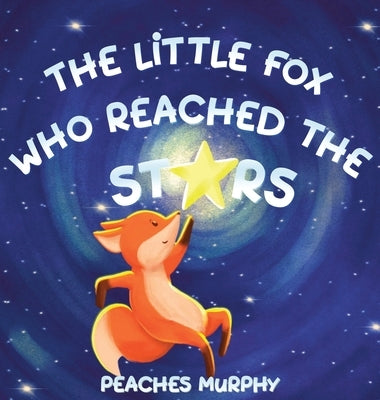 The Little Fox Who Reached the Stars: An Enchanting Picture Book for Ages 4-8 by Murphy, Peaches
