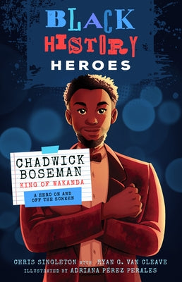 Black History Heroes: Chadwick Boseman: King of Wakanda: A Hero on and Off the Screen by Singleton, Chris