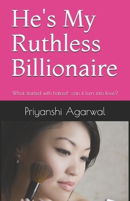 He's My Ruthless Billionaire: What started with hatred- can it turn into love? by Agarwal, Priyanshi