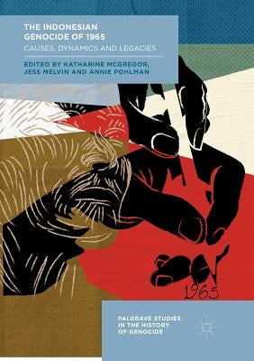 The Indonesian Genocide of 1965: Causes, Dynamics and Legacies by McGregor, Katharine