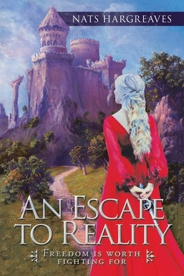 An Escape to Reality: Freedom Is Worth Fighting For by Hargreaves, Nats