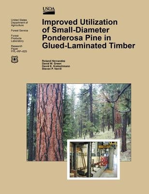 Improved Utilization of Small-Diameter Ponderosa Pine in Glulam-Laminated Timber by United States Department of Agricutlure