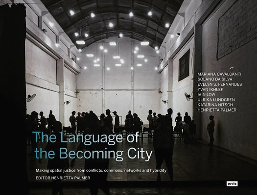The Language of the Becoming City: Making Spatial Justice from Conflicts, Commons, Networks and Hybridity by Palmer, Henrietta