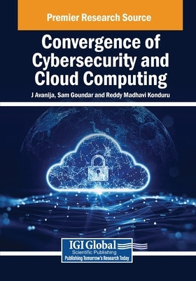 Convergence of Cybersecurity and Cloud Computing by Avanija, J.
