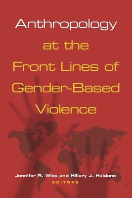 Anthropology at the Front Lines of Gender-Based Violence by Wies, Jennifer R.
