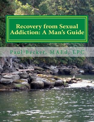 Recovery from Sexual Addiction: A Man's Guide: Second Edition by Becker Lpc, Paul