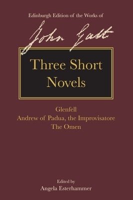 Three Short Novels: Glenfell, Andrew of Padua, the Improvisatore and the Omen by Galt, John