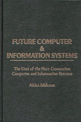 Future Computer and Information Systems: The Uses of the Next Generation Computer and Information Systems by Ishikawa, Akira