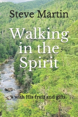 Walking in the Spirit: - with His fruit and gifts in you. by Martin, Steve