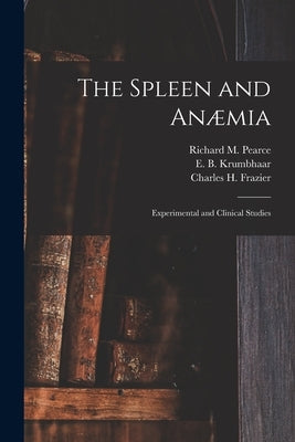 The Spleen and Anæmia [microform]: Experimental and Clinical Studies by Pearce, Richard M. (Richard Mills) 1.