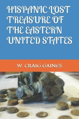 Hispanic Lost Treasure of the Eastern United States by Gaines, W. Craig