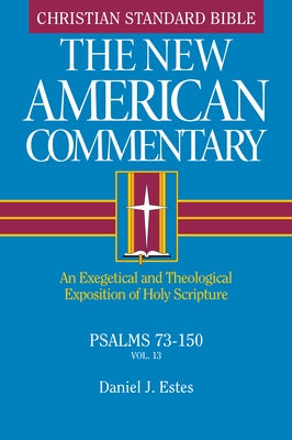 Psalms 73-150: An Exegetical and Theological Exposition of Holy Scripture Volume 13 by Estes, Daniel J.