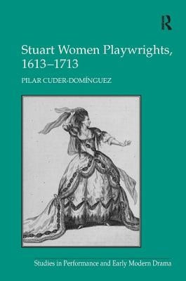 Stuart Women Playwrights, 1613-1713 by Cuder-Dominguez, Pilar