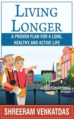 Living Longer: A Proven Plan for a Long, Healthy, and Active Life by Venkatdas, Shreeram C.