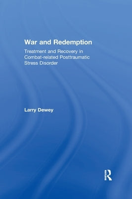 War and Redemption: Treatment and Recovery in Combat-related Posttraumatic Stress Disorder by Dewey, Larry