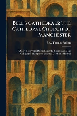 Bell's Cathedrals: The Cathedral Church of Manchester by Perkins, Thomas