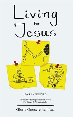 Living for Jesus: 5 Min. Interactive & Inspirational Devotion for Teens & Young Adults by Itua, Gloria Onoseremen
