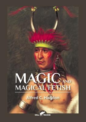 Magic and Magical Fetish by Haddon, Alfred Cort