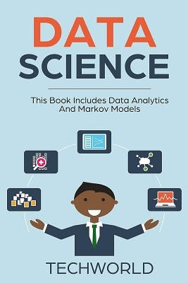 Data Science: 2 Books - Data Analytics For Beginners And Markov Models by World, Tech