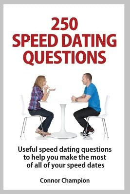 250 Speed Dating Questions: Your Guide To Successful Speed Dating by Champion, Connor