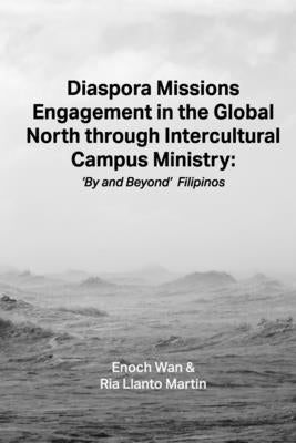 Diaspora Missions Engagement in the Global North through Intercultural Campus Ministry: 'By and Beyond' Filipinos by Martin, Ria