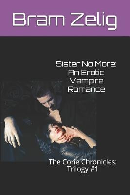 Sister No More: An Erotic Vampire Romance: The Corie Chronicles: Trilogy #1 by Zelig, Bram