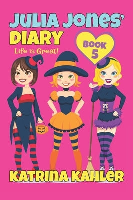 Julia Jones' Diary - Book 5: My Life Is Great! by Kahler, Katrina