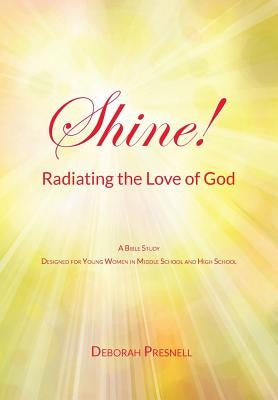 Shine! Radiating the Love of God by Presnell, Deborah