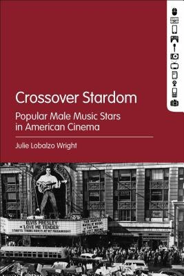 Crossover Stardom: Popular Male Music Stars in American Cinema by Lobalzo Wright, Julie