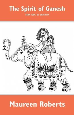 The Spirit of Ganesh: Slum kids of Calcutta by Roberts, Maureen