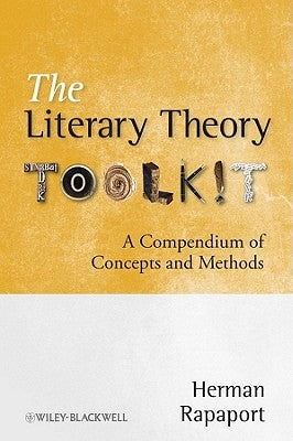 The Literary Theory Toolkit: A Compendium of Concepts and Methods by Rapaport, Herman