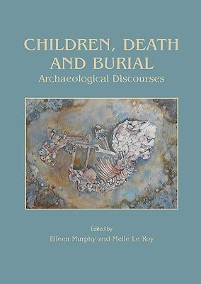 Children, Death and Burial: Archaeological Discourses by Murphy, Eileen