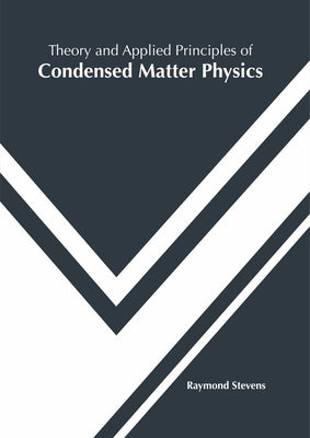 Theory and Applied Principles of Condensed Matter Physics by Stevens, Raymond