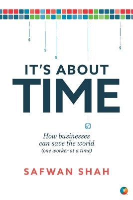 It's About TIME: How Businesses Can Save the World (One Worker at a Time) by Shah, Safwan