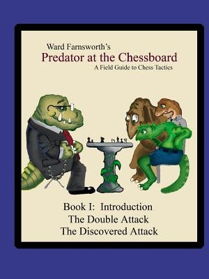 Predator at the Chessboard: A Field Guide to Chess Tactics (Book I) by Farnsworth, Ward