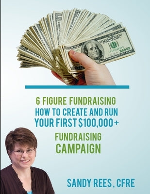 6 Figure Fundraising by Rees, Sandy