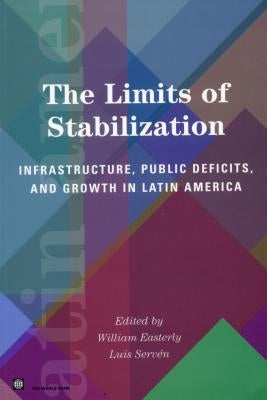 The Limits of Stabilization: Infrastructure, Public Deficits, and Growth in Latin America by Easterly, William