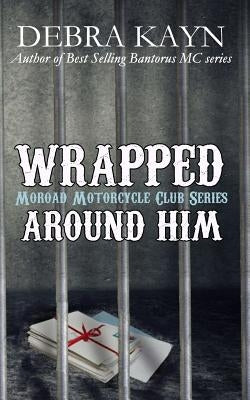 Wrapped Around Him: Moroad Motorcycle Club by Kayn, Debra