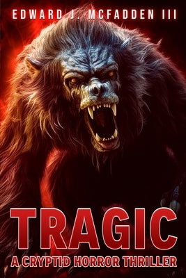 Tragic: A Cryptid Horror Thriller by McFadden, Edward J., III