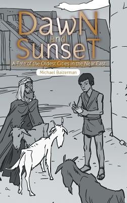 Dawn and Sunset: A Tale of the Oldest Cities in the Near East by Baizerman, Michael